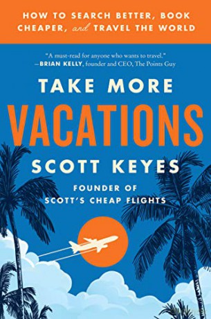 Take More Vacations: How to Search Better, Book Cheaper, and Travel the World - Scott Keyes [KSIĄŻKA]