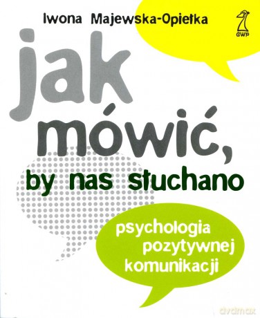 Jak mówić, by nas słuchano. Psychologia pozytywnej komunikacji (dodruk 2012) - Iwona Majewska-Opiełka [KSIĄŻKA]