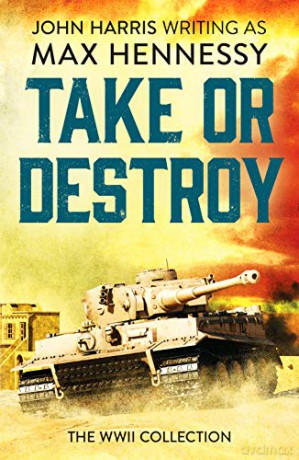 Take or Destroy: The WWII Collection - Max Hennessy [KSIĄŻKA]