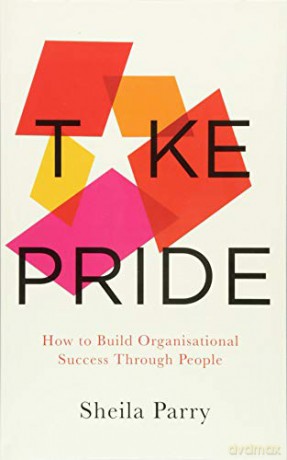 Take Pride: How to Build Success Through Your People: How to Build Organisational Success Through People - Sheila Parry [KSIĄŻKA]