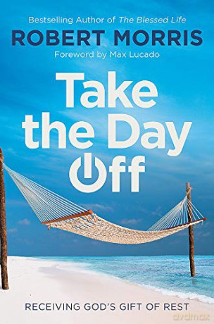 Take the Day Off: Receiving God's Gift of Rest - Robert Morris [KSIĄŻKA]
