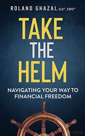 Take the Helm: Navigating Your Way to Financial Freedom - Roland Ghazal CHFC CLU LUTCF [KSIĄŻKA]
