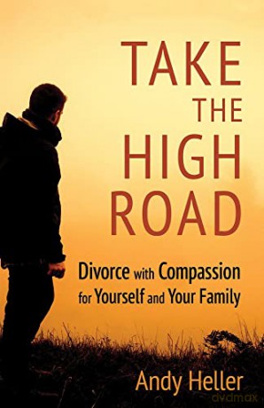 Take the High Road: Divorce with Compassion for Yourself and Your Family - Andy Heller [KSIĄŻKA]
