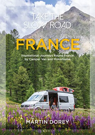 Take the Slow Road: France: Inspirational Journeys Round France by Camper Van and Motorhome - Martin Dorey [KSIĄŻKA]