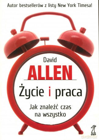 Życie i praca. Jak znaleźć czas na wszystko - David Allen [KSIĄŻKA]