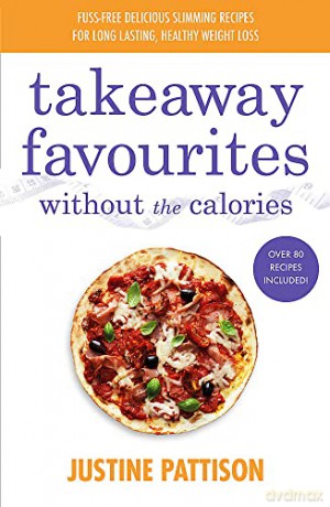 Takeaway Favourites Without the Calories: Low-Calorie Recipes, Cheats and Ideas From Around the World - Justine Pattison [KSIĄŻKA]
