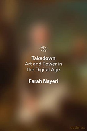 Takedown: Art and Power in the Digital Age - Farah Nayeri [KSIĄŻKA]
