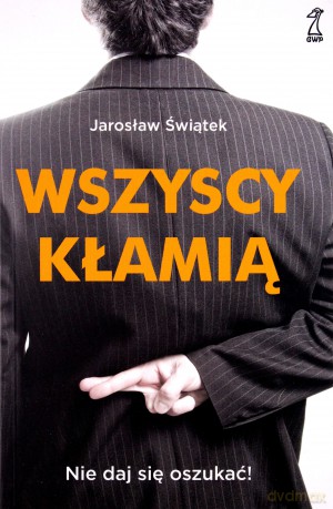 Wszyscy kłamią. Nie daj się oszukać! - Jarosław Świątek [KSIĄŻKA]