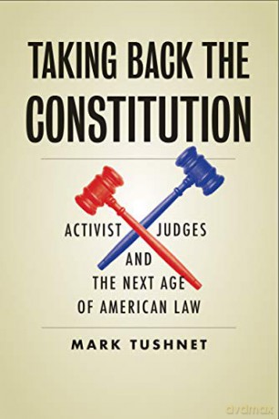 Taking Back the Constitution: Activist Judges and the Next Age of American Law - Mark Tushnet [KSIĄŻKA]