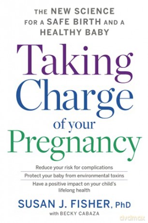 Taking Charge Of Your Pregnancy: The New Science for a Safe Birth and a Healthy Baby - Susan J. Fisher [KSIĄŻKA]