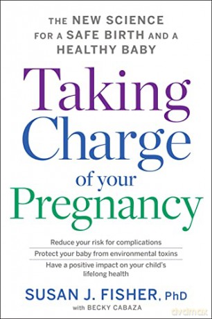 Taking Charge of Your Pregnancy: The New Science for a Safe Birth and a Healthy Baby - Susan J. Fisher [KSIĄŻKA]