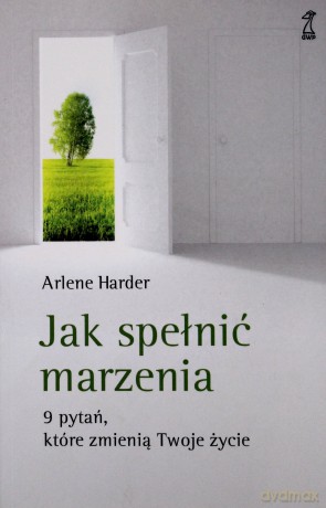 Jak spełnić marzenia. 9 pytań, które zmienią twoje życie (dodruk 2012) - Arlene Harder [KSIĄŻKA]