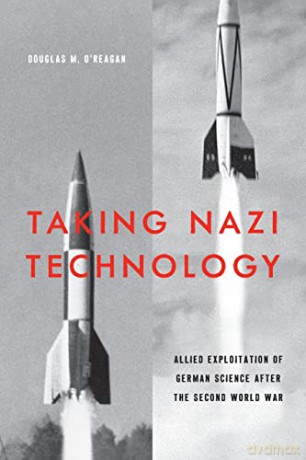 Taking Nazi Technology: Allied Exploitation of German Science after the Second World War - Douglas M. M O'Reagan [KSIĄŻKA]