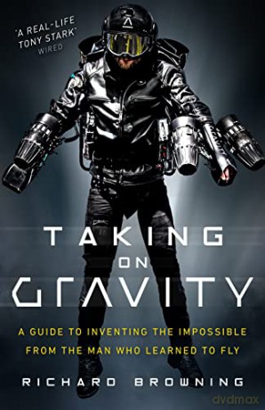 Taking on Gravity: A Guide to Inventing the Impossible from the Man Who Learned to Fly - Richard Browning [KSIĄŻKA]