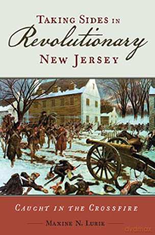Taking Sides in Revolutionary New Jersey: Caught in the Crossfire (CERES: Rutgers Studies in History) - Maxine N. Lurie [KSIĄŻKA]