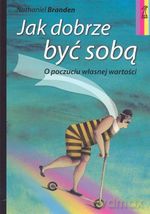 Jak dobrze być sobą. O poczuciu własnej wartości - Nathaniel Branden [KSIĄŻKA]