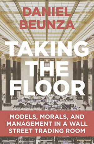 Taking the Floor: Models, Morals, and Management in a Wall Street Trading Room - Daniel Beunza [KSIĄŻKA]