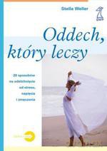 Oddech, który leczy. 20 sposobów na odetchnięcie od stresu, napięcia i zmęczenia - Stella Weller [KSIĄŻKA]