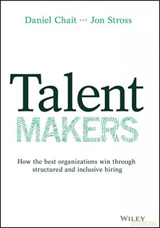 Talent Makers: How the Best Organizations Win through Structured and Inclusive Hiring - Daniel Chait [KSIĄŻKA]