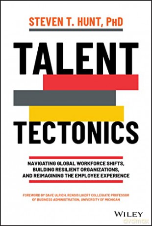 Talent Tectonics: Navigating Global Workforce Shif ts, Building Resilient Organizations and Reimagini ng the Employee Experience - Steven T. Hunt [KSIĄŻKA]