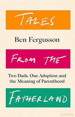 Tales from the Fatherland: Two Dads, One Adoption and the Meaning of Parenthood - Ben Fergusson [KSIĄŻKA]