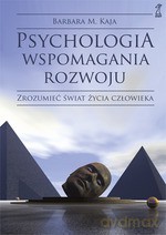Psychologia wspomagania rozwoju. Zrozumieć świat życia człowieka - Barbara Maria Kaja [KSIĄŻKA]