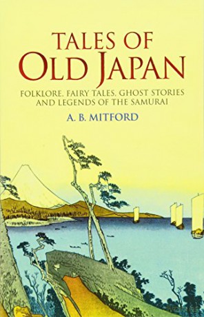 Tales of Old Japan: Folklore, Fairy Tales, Ghost Stories and Legends of the Samurai - A.B. Mitford [KSIĄŻKA]