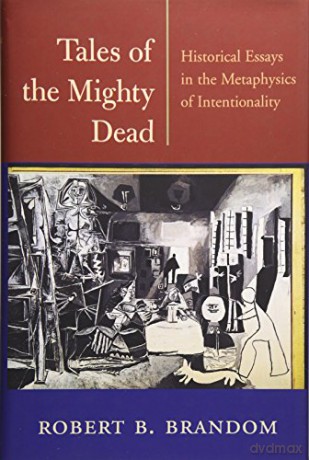 Tales of the Mighty Dead: Historical Essays in the Metaphysics of Intentionality - Robert B Brandom [KSIĄŻKA]