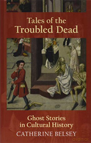 Tales of the Troubled Dead: Ghost Stories in Cultural History - Catherine Belsey [KSIĄŻKA]