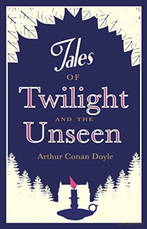Tales of Twilight and the Unseen (Alma Classics): Arthur Conan Doyle. - Sir Arthur Conan Doyle [KSIĄŻKA]