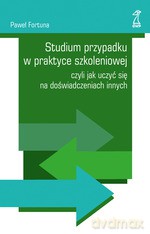 Studium przypadku w praktyce szkoleniowej, czyli jak uczyć się na doświadczeniach innych - Paweł Fortuna [KSIĄŻKA]