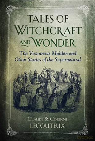 Tales of Witchcraft and Wonder: The Venomous Maiden and Other Stories of the Supernatural - Claude Lecouteux [KSIĄŻKA]