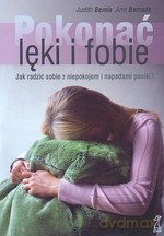 Pokonać lęki i fobie. Jak radzić sobie z niepokojem i napadami paniki - Judith Bemis, Amr Barrada [KSIĄŻKA]