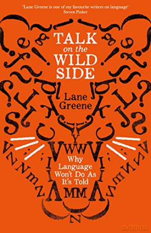 Talk on the Wild Side: Why Language Won't Do As It's Told - Lane Greene [KSIĄŻKA]