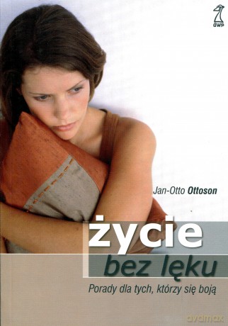 Życie bez lęku. Porady dla tych, którzy się boją (dodruk 2011) - Jan-Otto Ottoson [KSIĄŻKA]