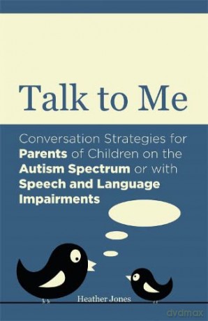 Talk to Me: Conversation Strategies for Parents of Children on the Autism Spectrum or with Speech and Language Impairments - Heather Jones [KSIĄŻKA]