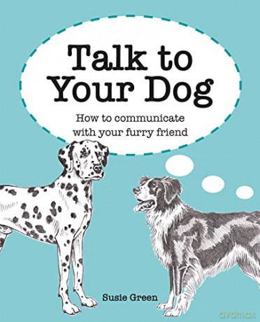 Talk to Your Dog: How to communicate with your furry friend - Susie Green [KSIĄŻKA]
