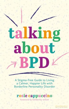 Talking About BPD: A Stigma-Free Guide to Living a Calmer, Happier Life with Borderline Personality Disorder - Rosie Cappuccino [KSIĄŻKA]