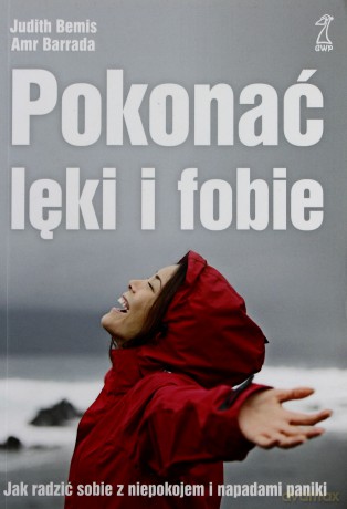 Pokonać lęki i fobie. Jak radzić sobie z niepokojem i napadami paniki (Wyd. 2012) - Judith Bemis, Amr Barrada [KSIĄŻKA]