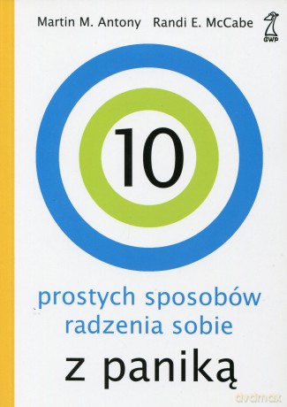 10 prostych sposobów radzenia sobie z paniką - Martin M. Antony, Randi E. McCabe [KSIĄŻKA]