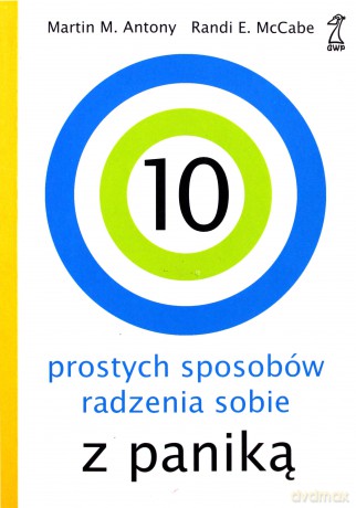 10 prostych sposobów radzenia sobie z paniką - Martin M. Antony, Randi E. McCabe [KSIĄŻKA]