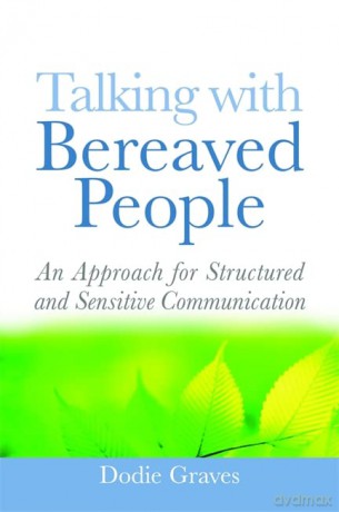 Talking With Bereaved People: An Approach for Structured and Sensitive Communication - Dodie Graves [KSIĄŻKA]