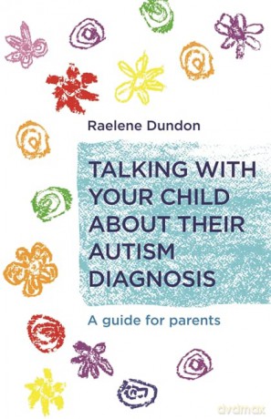 Talking with Your Child about Their Autism Diagnosis: A Guide for Parents - Raelene Dundon [KSIĄŻKA]