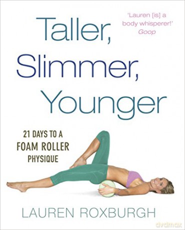 Taller, Slimmer, Younger: 21 Days to a Foam Roller Physique - Lauren Roxburgh [KSIĄŻKA]