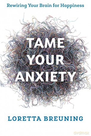 Tame Your Anxiety: Rewiring Your Brain for Happiness - Loretta Breuning [KSIĄŻKA]