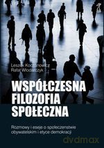 Współczesna filozofia społeczna. Rozważania i eseje o społeczeństwie obywatelskim i etyce demokracji - Leszek Koczanowicz, Rafał Włodarczyk [KSIĄŻKA]