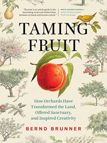 Taming Fruit: How Orchards Have Transformed the Land, Offered Sanctuary, and Inspired Creativity - Bernd Brunner [KSIĄŻKA]