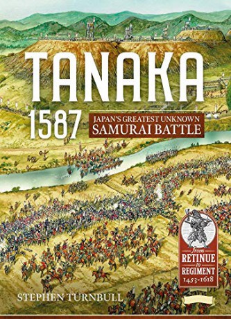 Tanaka 1587: Japan's Greatest Unknown Samurai Battle (Retinue to Regiment) - Stephen Turnbull [KSIĄŻKA]