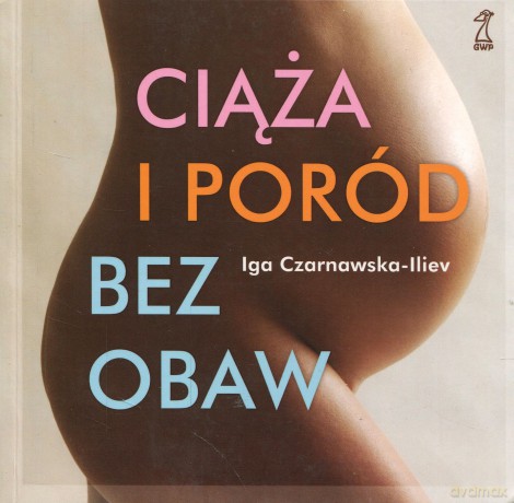 Ciąża i poród bez obaw (dodruk 2012) - Iga Czarnawska-Iliev [KSIĄŻKA]