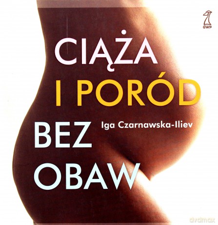 Ciąża i poród bez obaw (dodruk 2012) - Iga Czarnawska-Iliev [KSIĄŻKA]